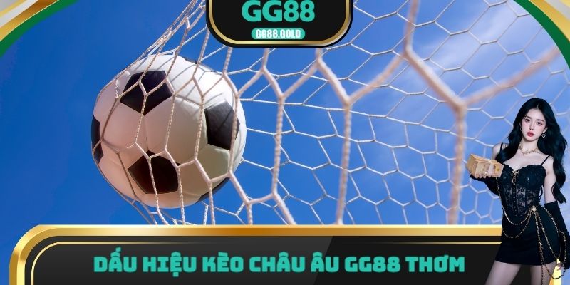 Dấu hiệu kèo châu Âu GG88 thơm